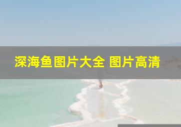 深海鱼图片大全 图片高清